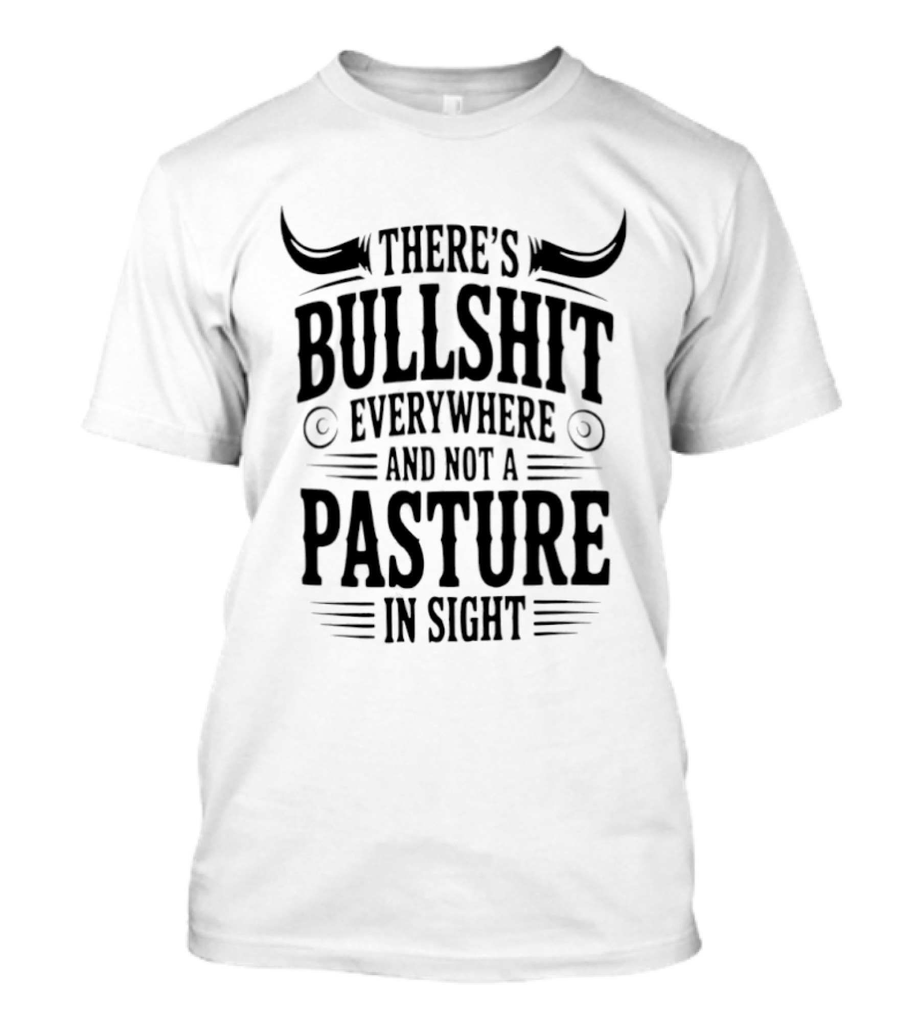 There's Bullshit Everywhere And Not A Pasture In Sight Horns T-Shirt