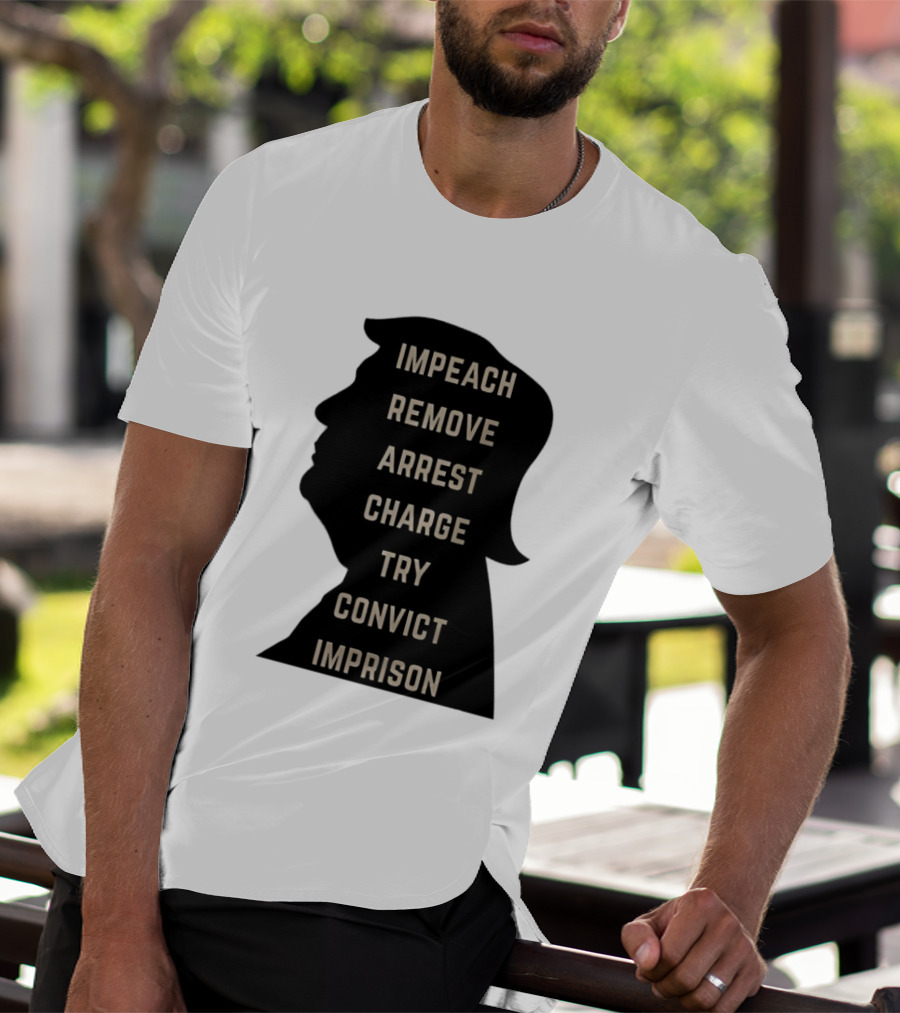 Impeach Remove Arrest Charge Try Convict Imprison Trump T-Shirt