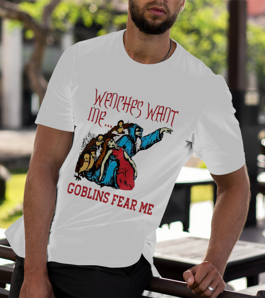 Wenches Want Me Goblins Fear Me Medieval Fantasy T-Shirt