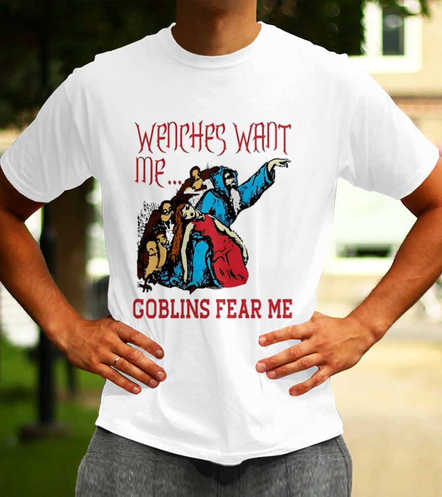 Wenches Want Me Goblins Fear Me Medieval Fantasy T-Shirt