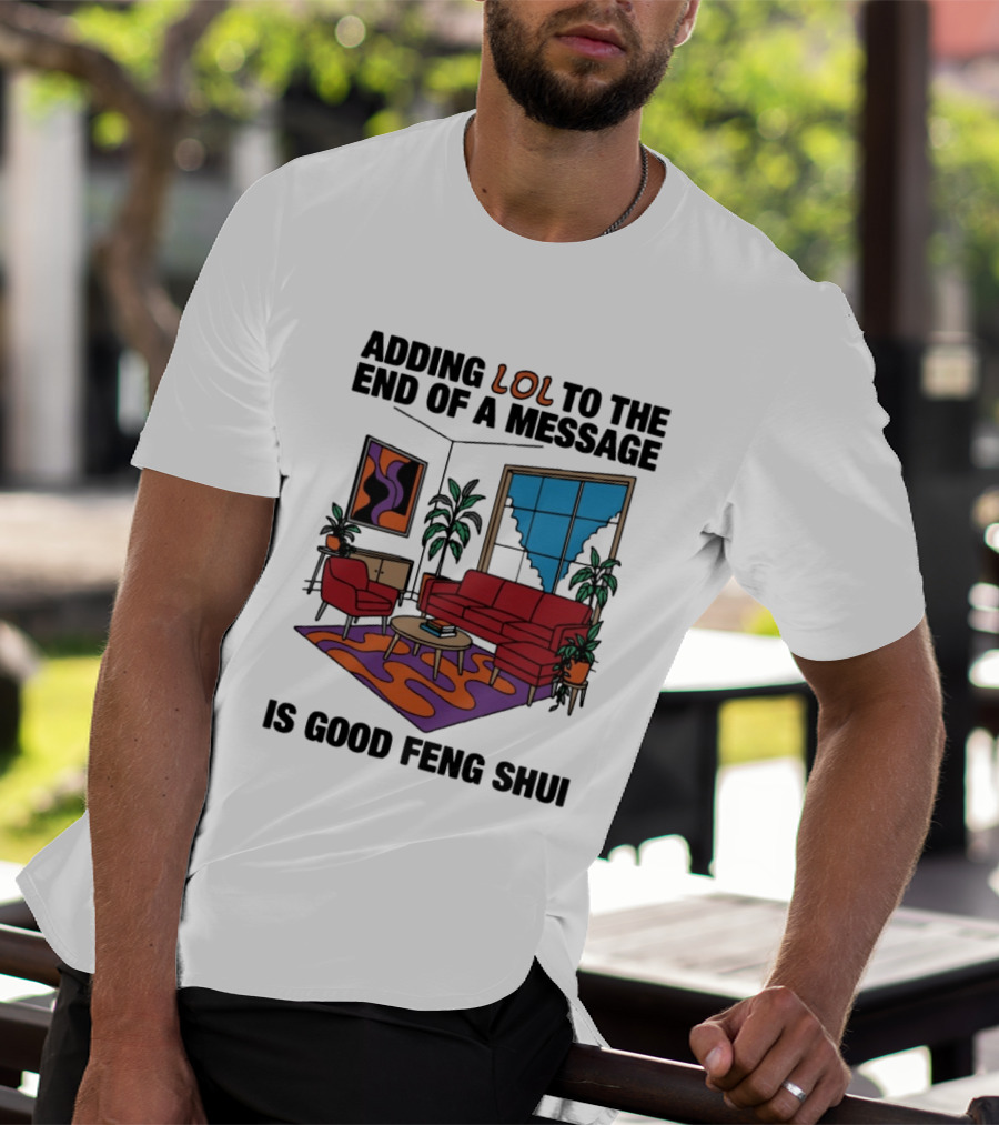 Adding LOL To The End Of A Message Is Good Feng Shui Living Room Vibes T-Shirt