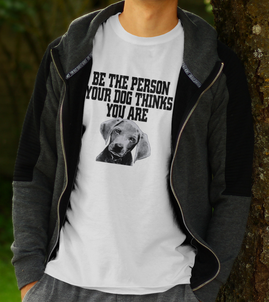 Be The Person Your Dog Thinks You Are Dog Portrait Motivation T-Shirt