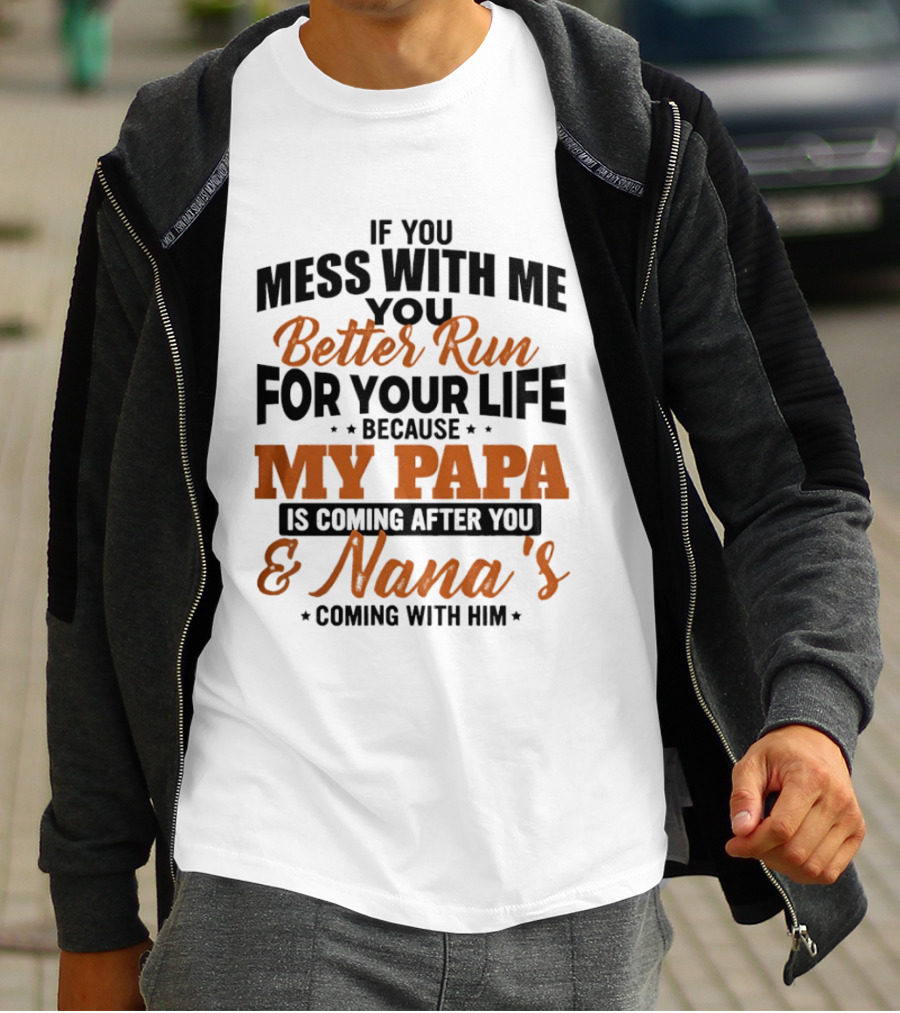 If You Mess With Me Better Run For Your Life My Papa And Nana's Coming After You T-Shirt