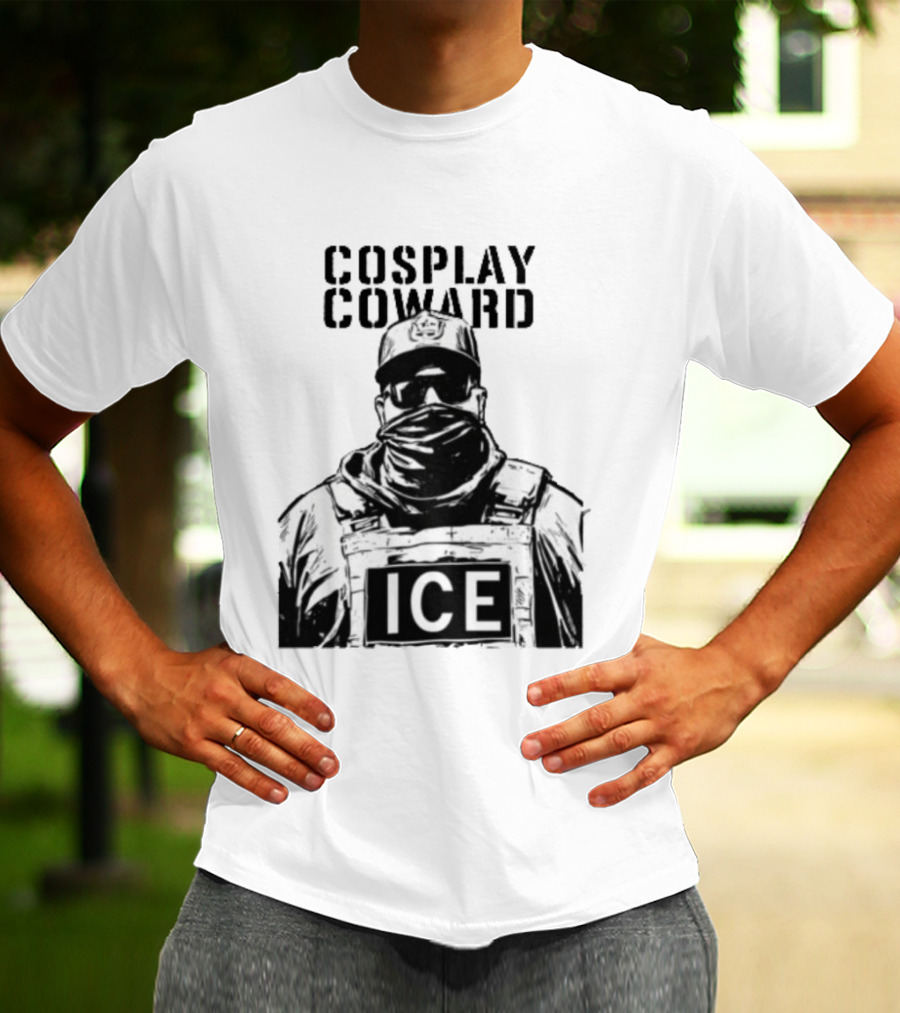 Cosplay Coward ICE Join When You're Too Dumb To Be A Cop T-Shirt