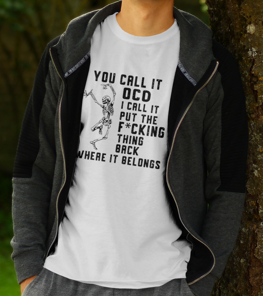 Skeleton You Call It OCD I Call It Put The F*cking Thing Back Where It Belongs T-Shirt