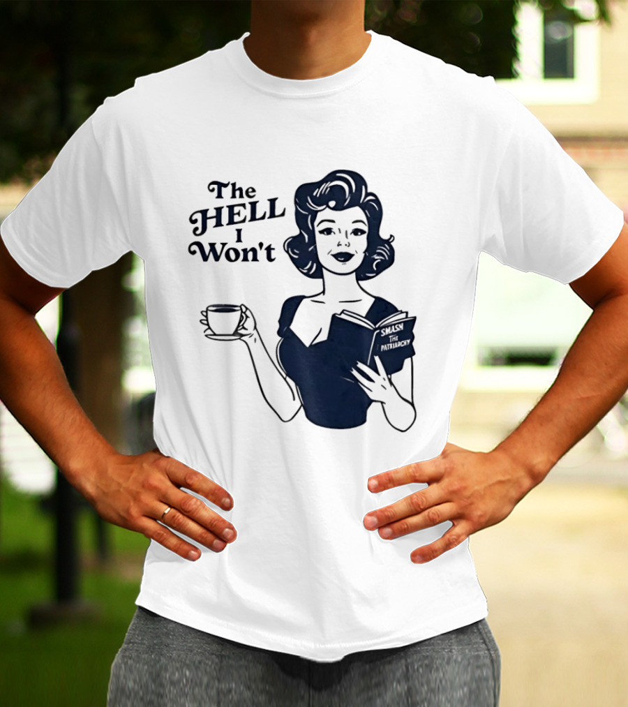 The Hell I Won't Smash Patriarchy T-Shirt