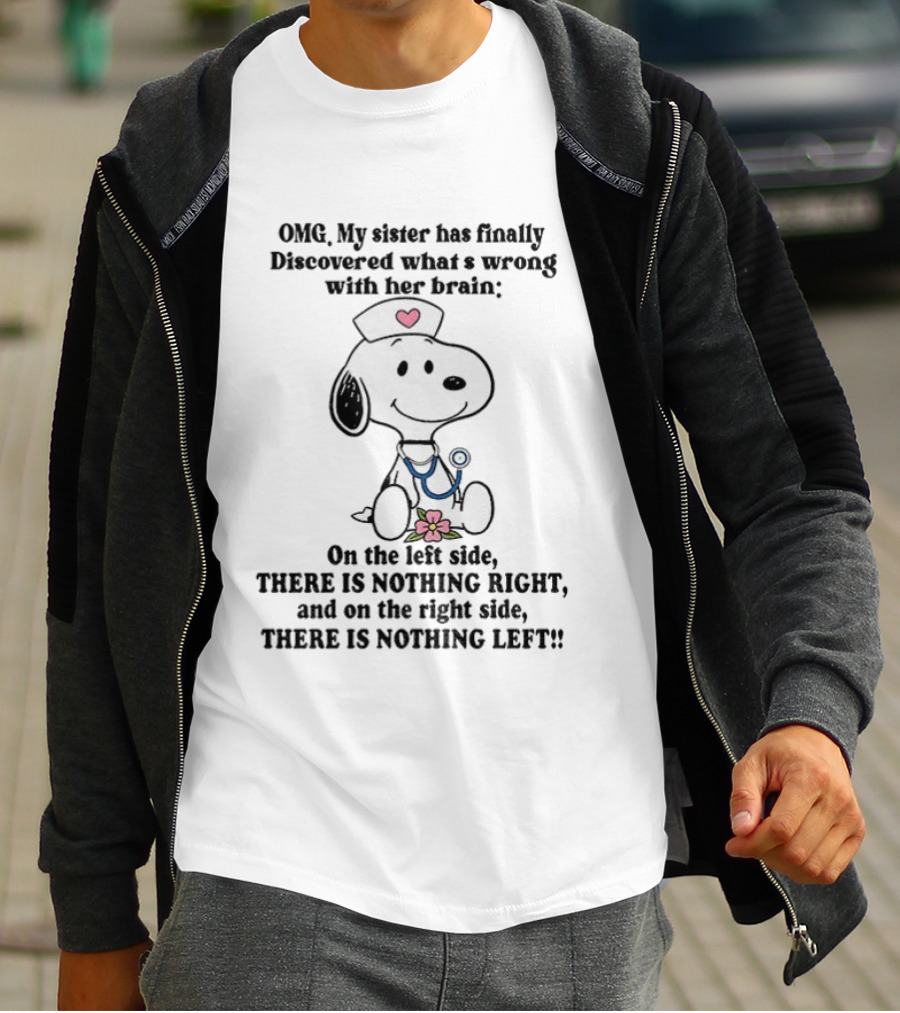 OMG My Sister Has Finally Discovered What's Wrong With Her Brain Snoopy Nurse Humor There Is Nothing Left T-Shirt
