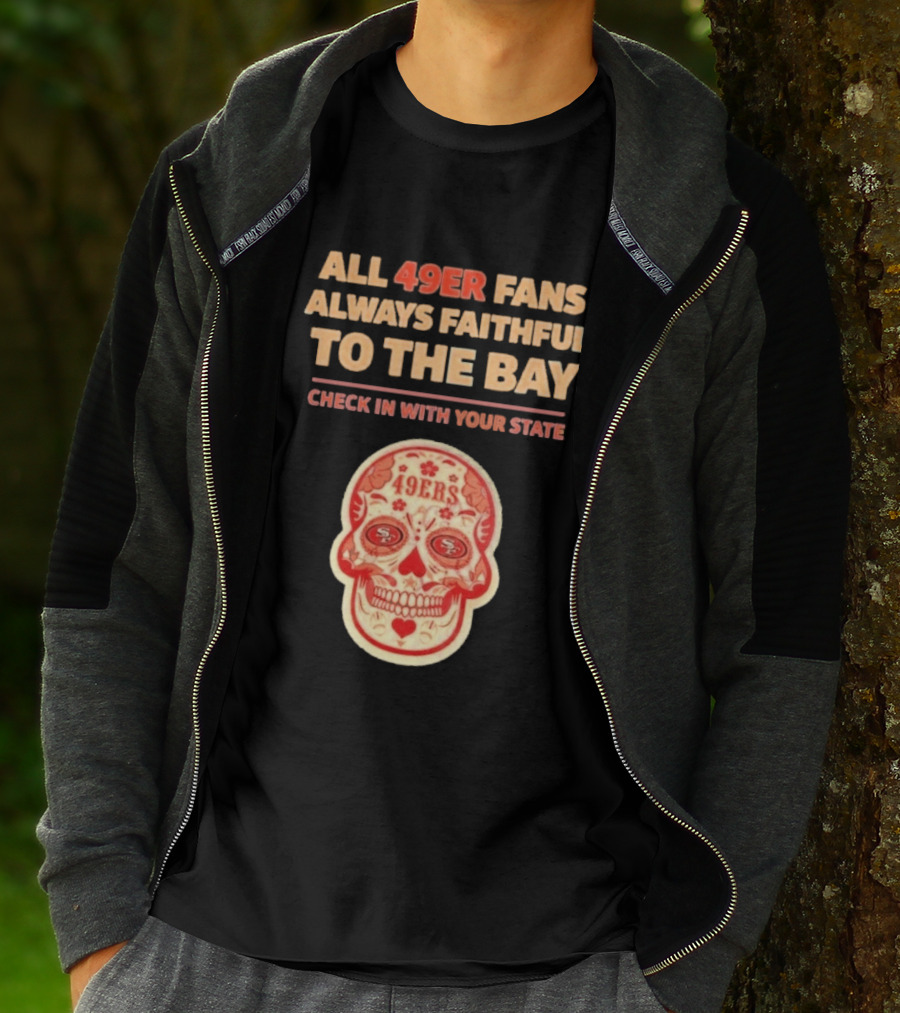 All 49ers Fans Always Faithful To The Bay Check In With Your State 49ers T-Shirt