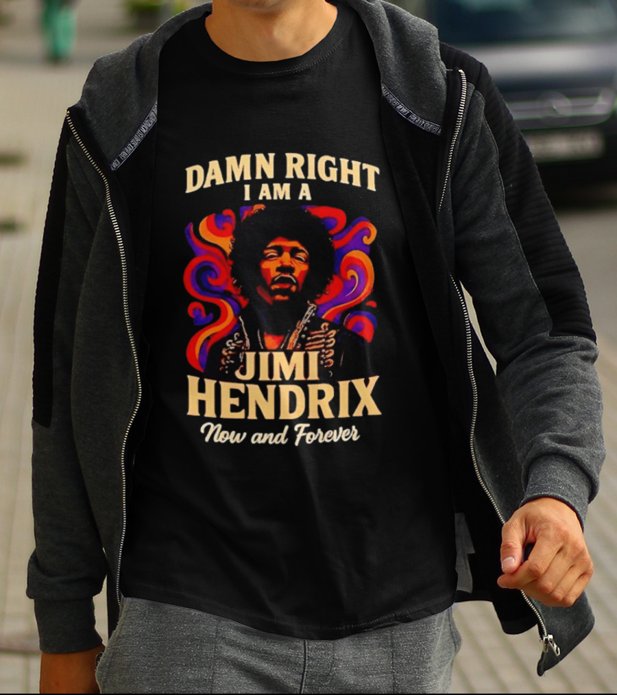 Damn Right I Am A Jimi Hendrix Now And Forever Psychedelic T-Shirt