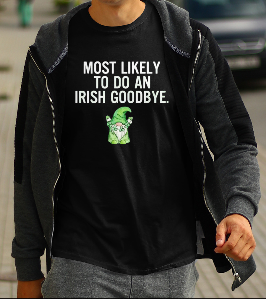 Most Likely To Do An Irish Goodbye Gnome With Shamrocks And Hat T-Shirt