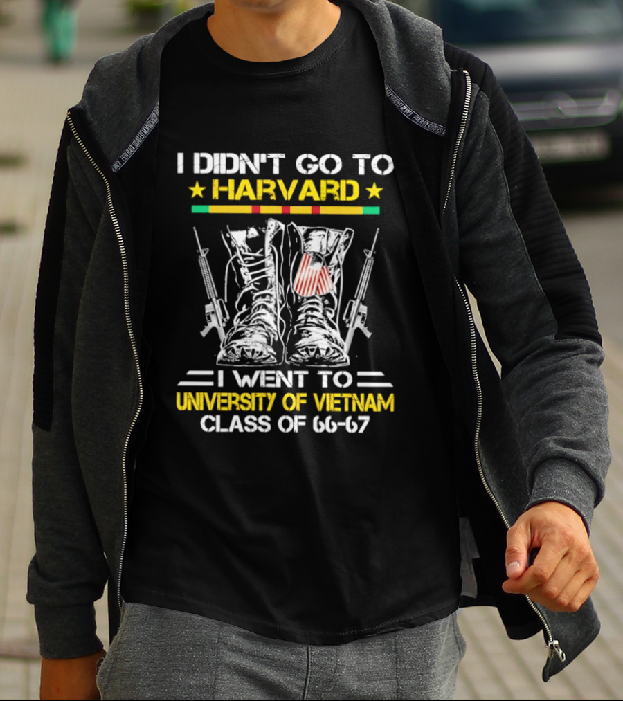 I Didn't Go To Harvard I Went To University Of Vietnam Class Of 66 67 Boots And Guns T-Shirt