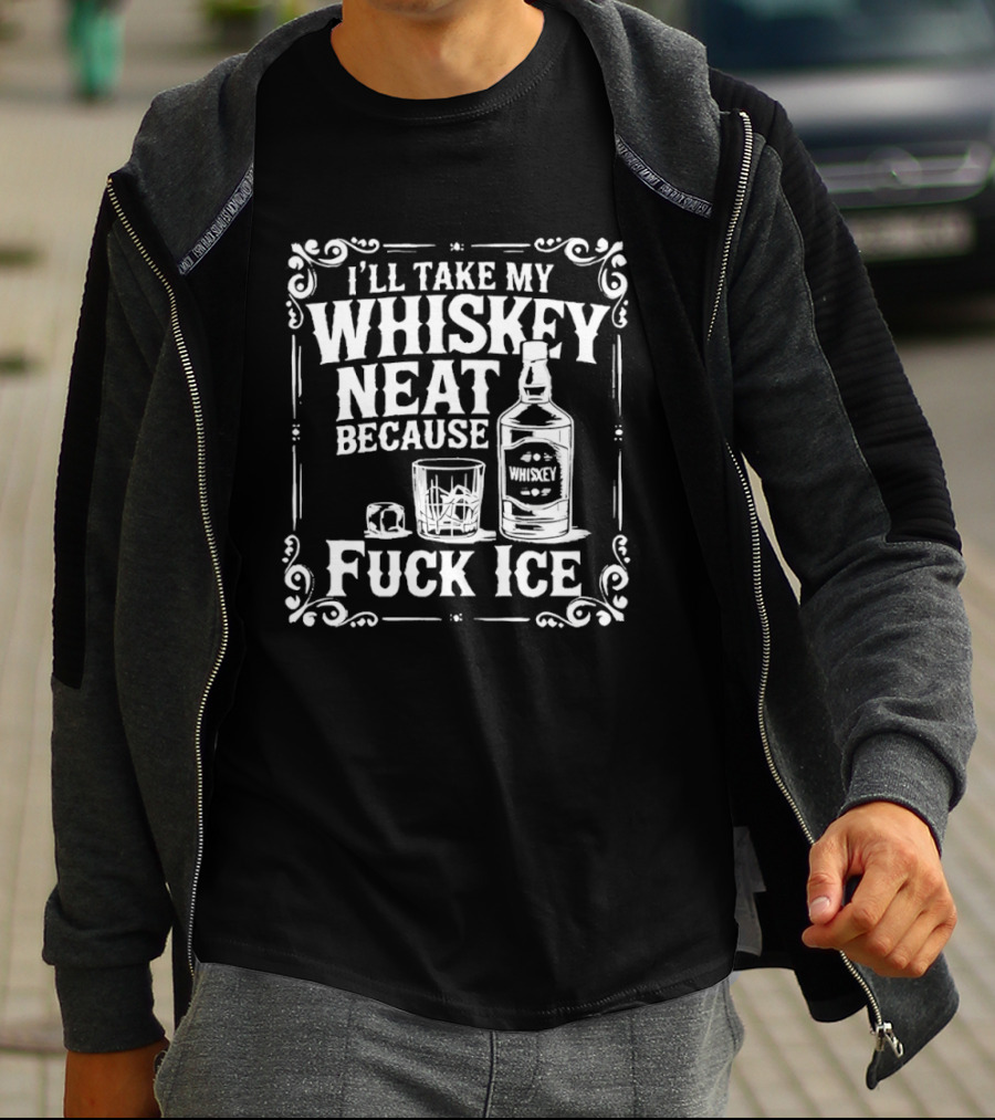 I'll Take My Whiskey Neat Because Fuck ICE Whiskey Bottle And Glass T-Shirt