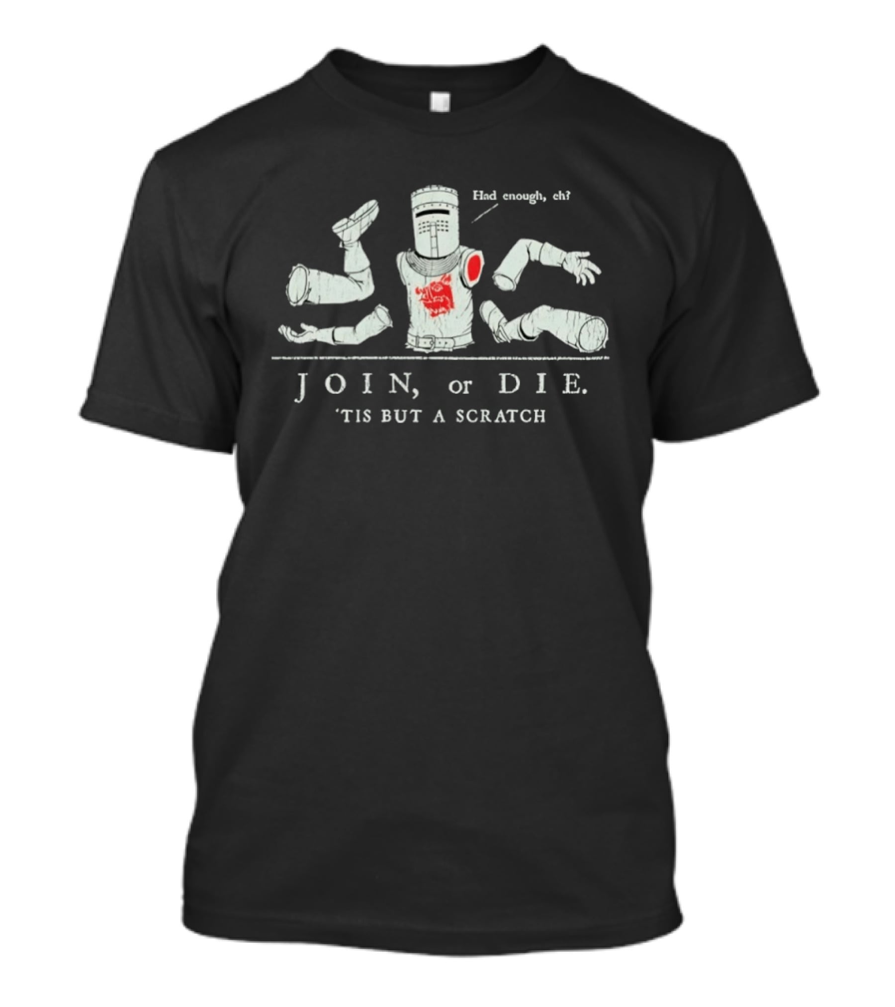 JOIN Or DIE 'TIS BUT A SCRATCH Had Enough Eh Medieval Knight Monty Python And The Holy Grail T-Shirt