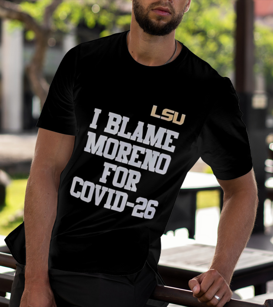 LSU Tigers I Blame Moreno For COVID 26 T-Shirt