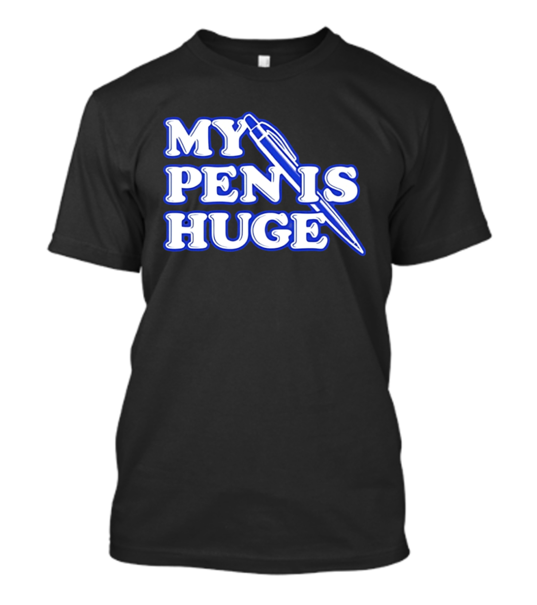 My Pen Is Huge T-Shirt