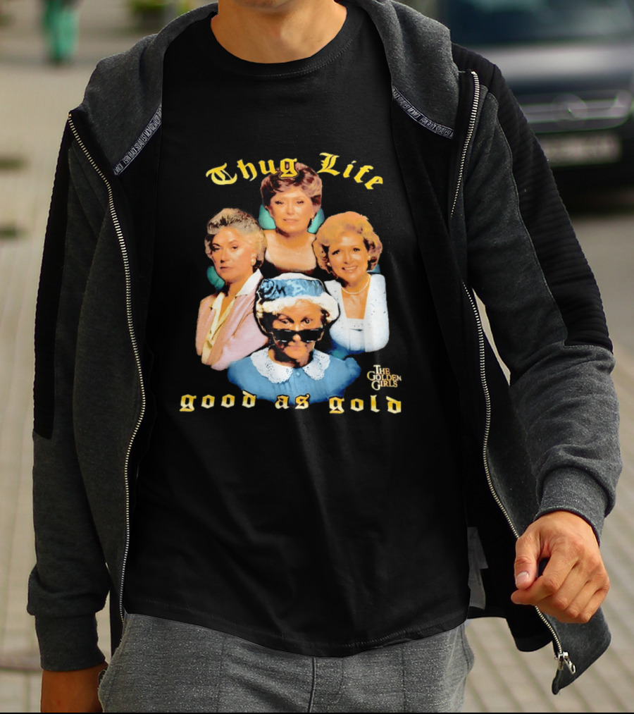 Thug Life The Golden Girls Good As Gold Retro Nostalgia T-Shirt