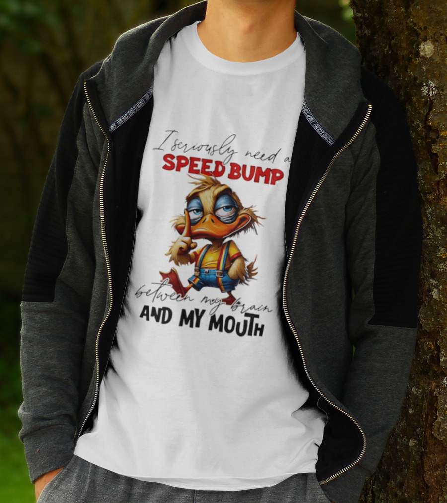 I Seriously Need A Speed Bump Between My Brain And My Mouth Duck T-Shirt