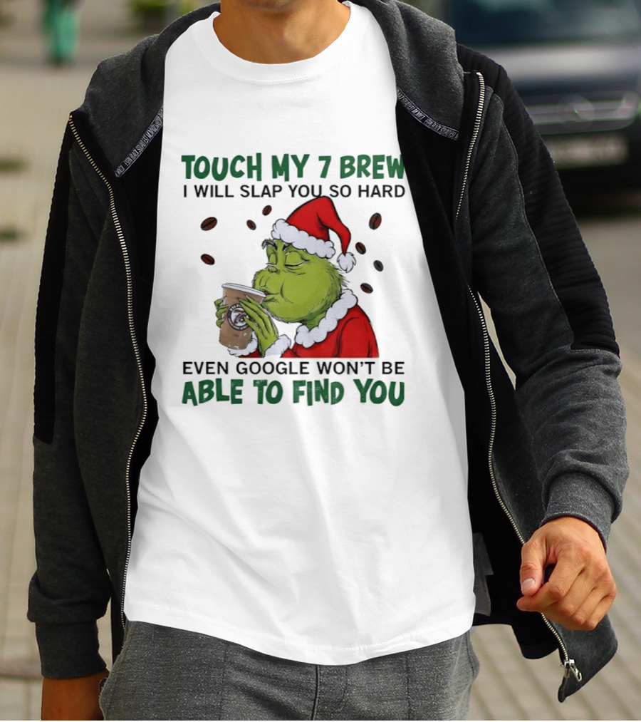 Touch My 7 Brew Grinch Santa Even Google Won't Find You T-Shirt
