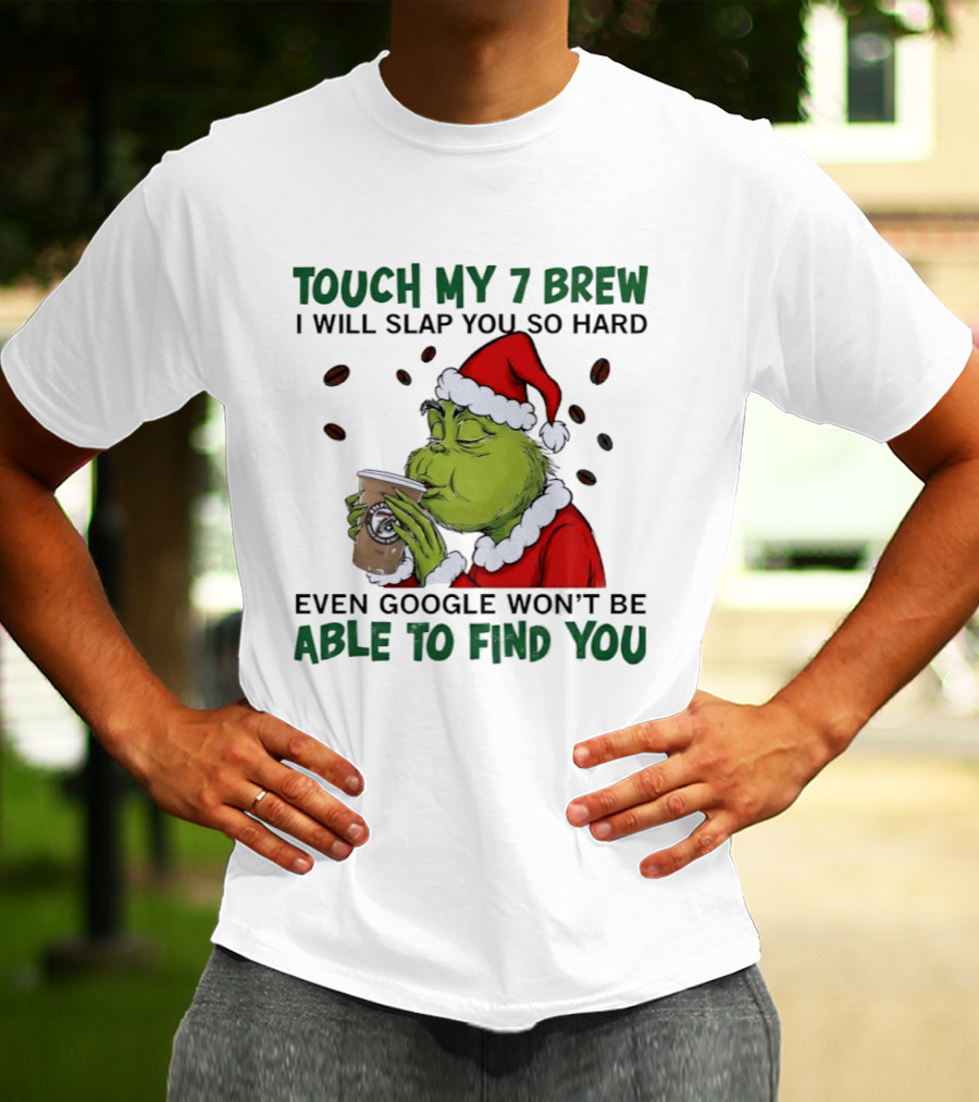 Touch My 7 Brew Grinch Santa Even Google Won't Find You T-Shirt