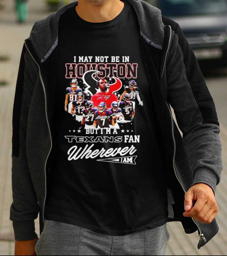I May Not Be In Houston But I'm A Texans Fan Wherever I Am T-Shirt