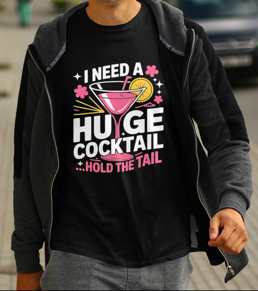 I Need A Huge Cocktail Hold The Tail Martini Drink Humor T-Shirt