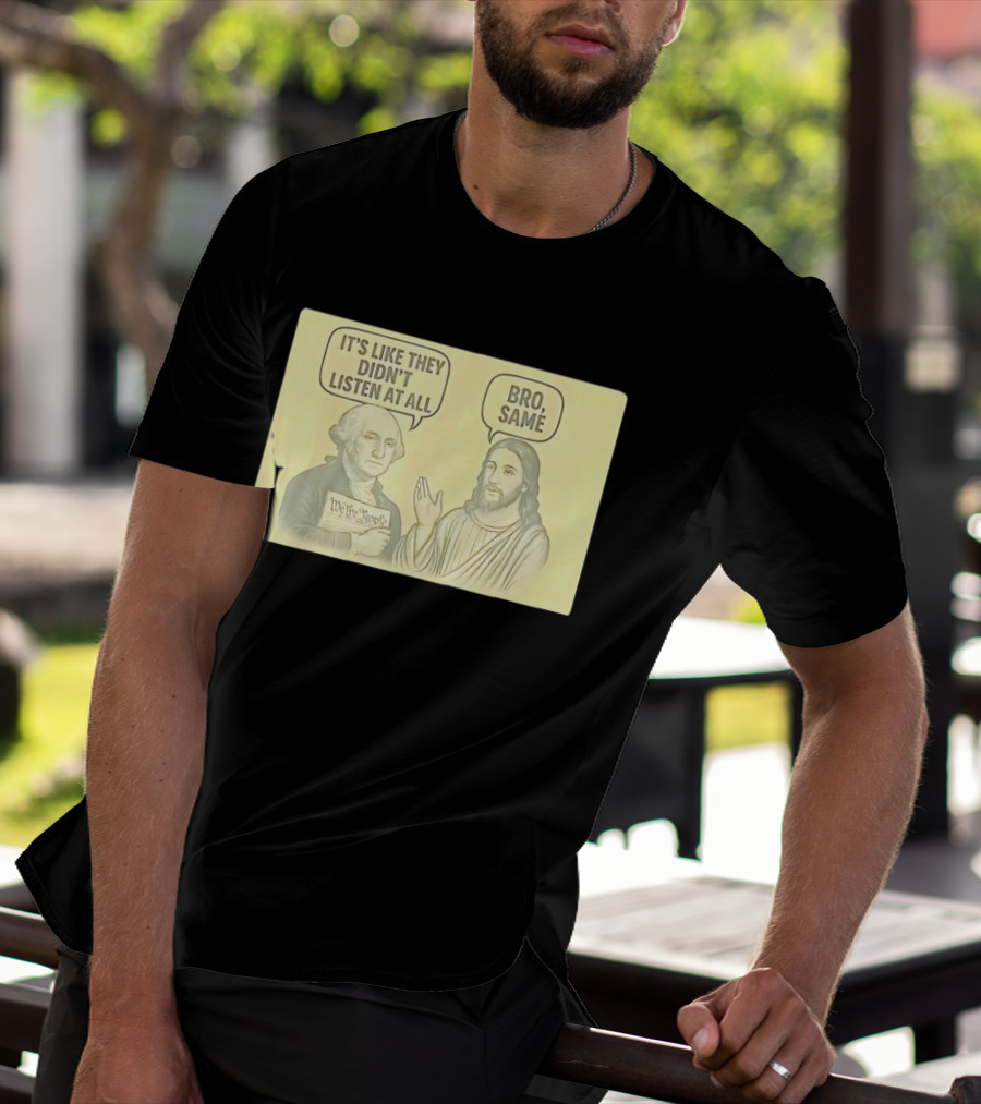 George And Jesus It's Like They Didn't Listen At All Bro Same We The People T-Shirt
