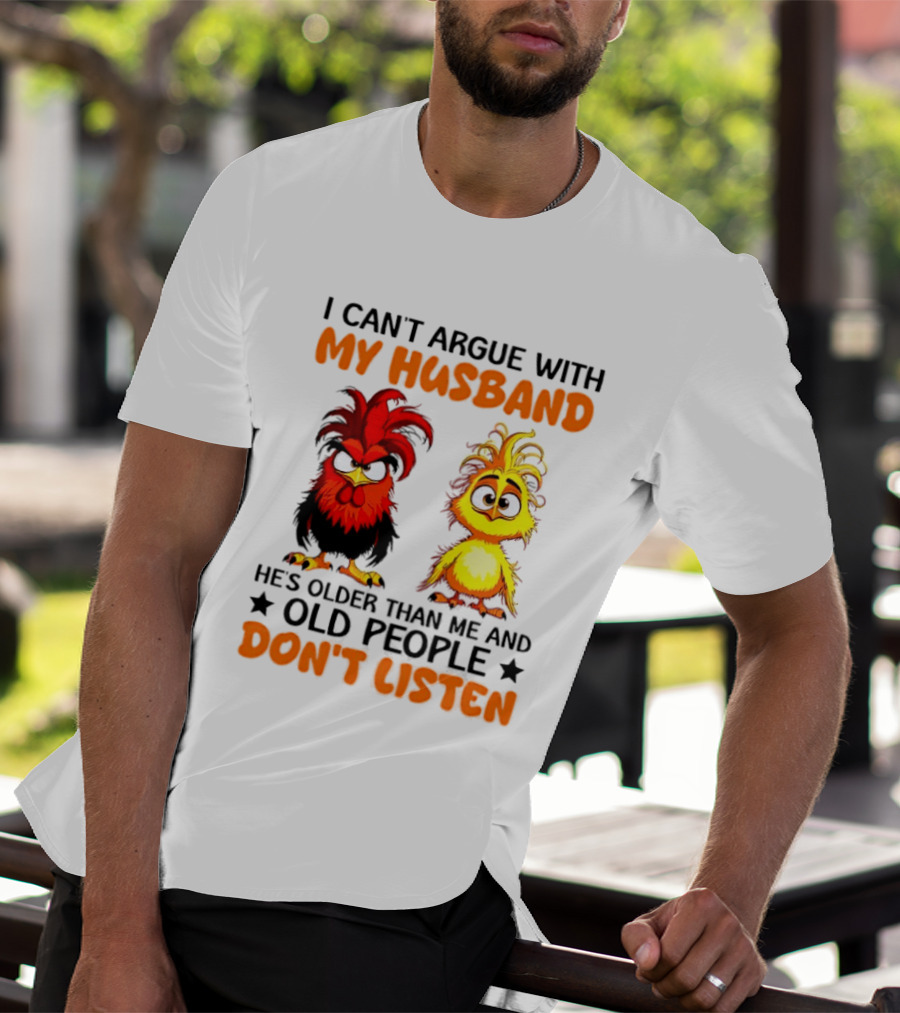 I Can't Argue With My Husband He's Older Than Me And Old People Don't Listen Rooster And Chick T-Shirt