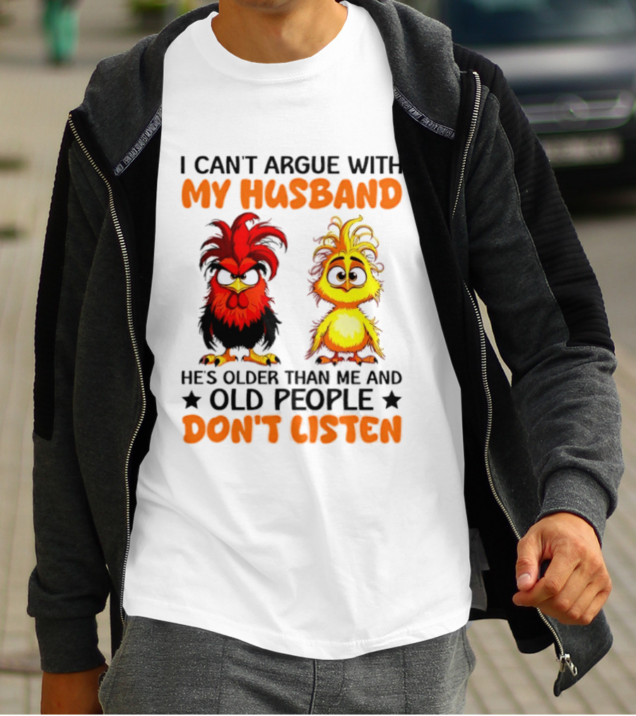 I Can't Argue With My Husband He's Older Than Me And Old People Don't Listen Rooster And Chick T-Shirt
