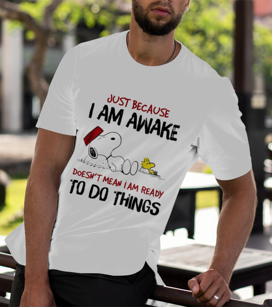 Snoopy Just Because I Am Awake Doesn't Mean I Am Ready To Do Things Charlie Brown T-Shirt