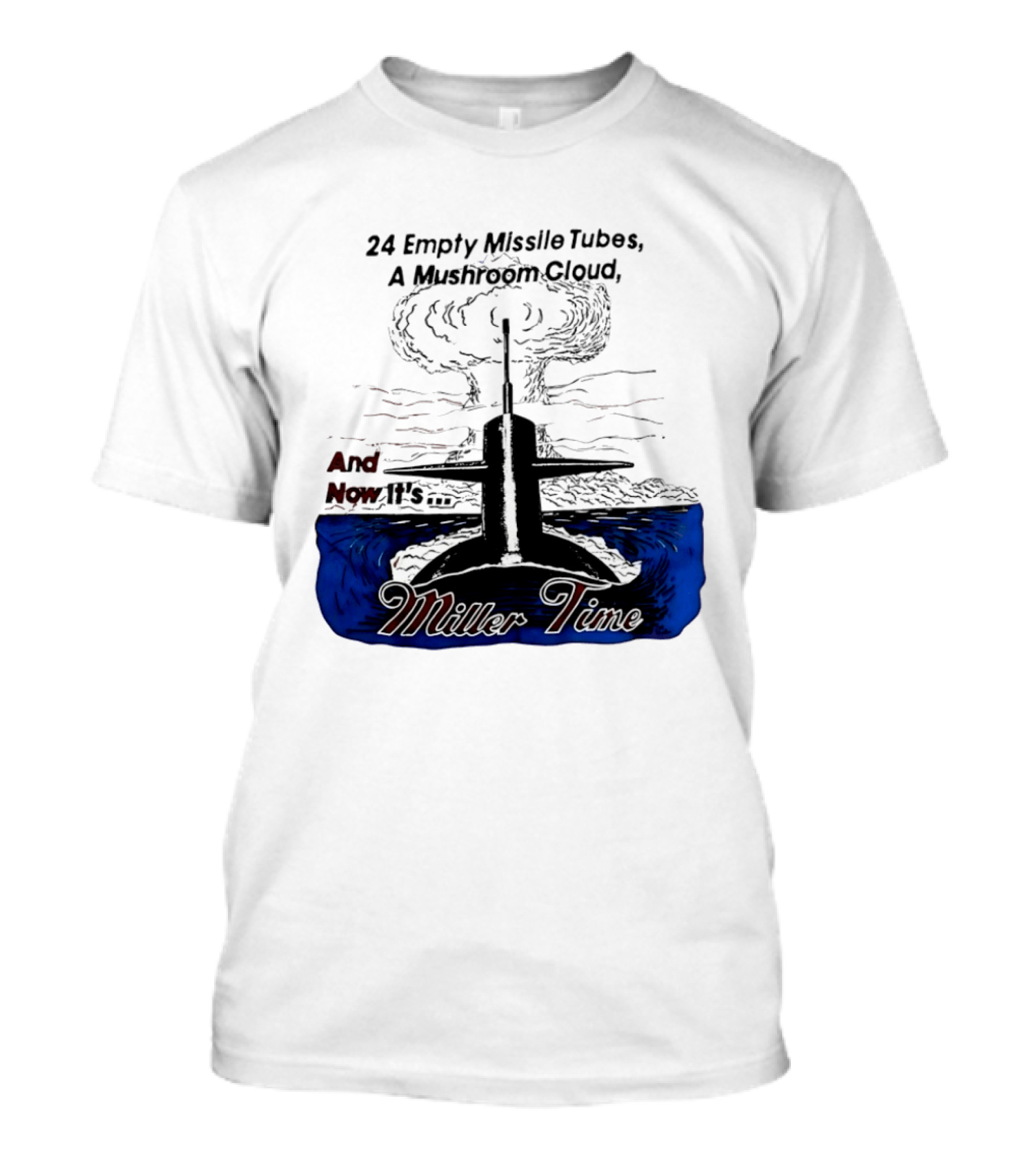 24 Empty Missile Tubes A Mushroom Cloud And Now It's Miller Time T-Shirt