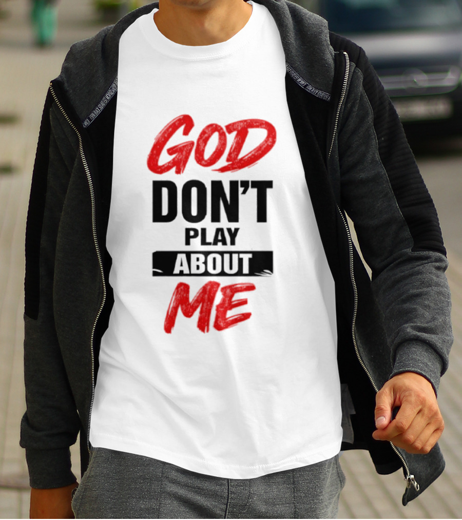 God Don't Play About Me Bold Inspirational T-Shirt