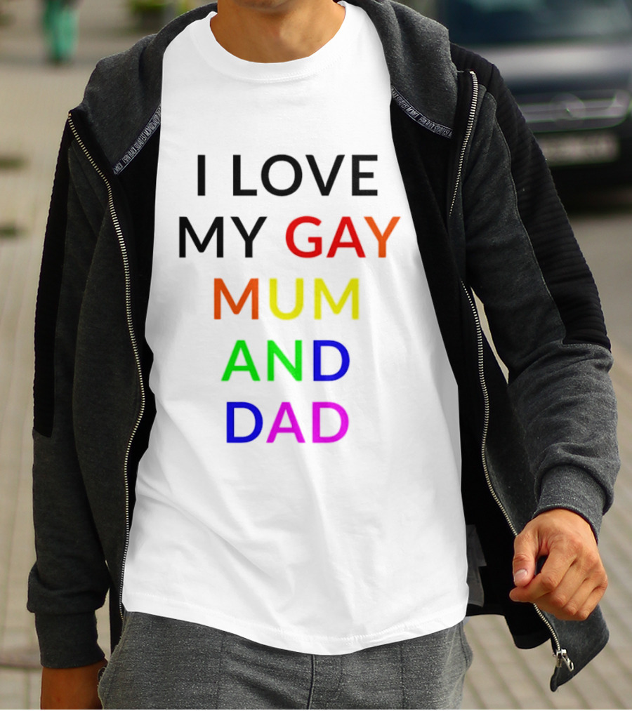I Love My Gay Mum And Dad Rainbow Color Pride T-Shirt