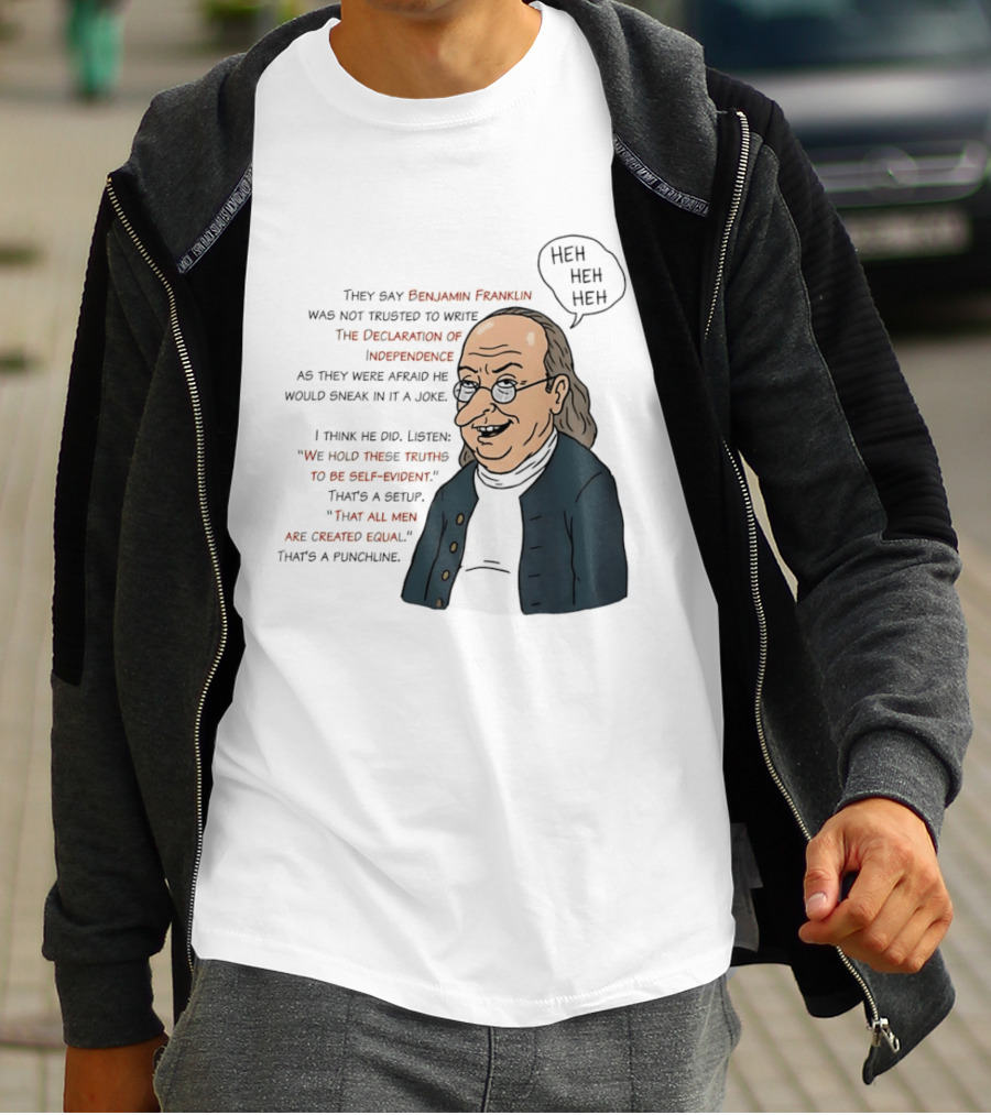 Benjamin Franklin Declaration Of Independence Joke Truths Punchline T-Shirt