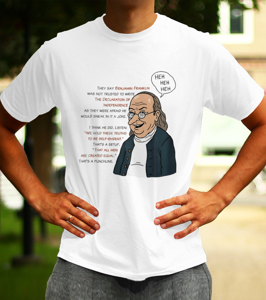 Benjamin Franklin Declaration Of Independence Joke Truths Punchline T-Shirt