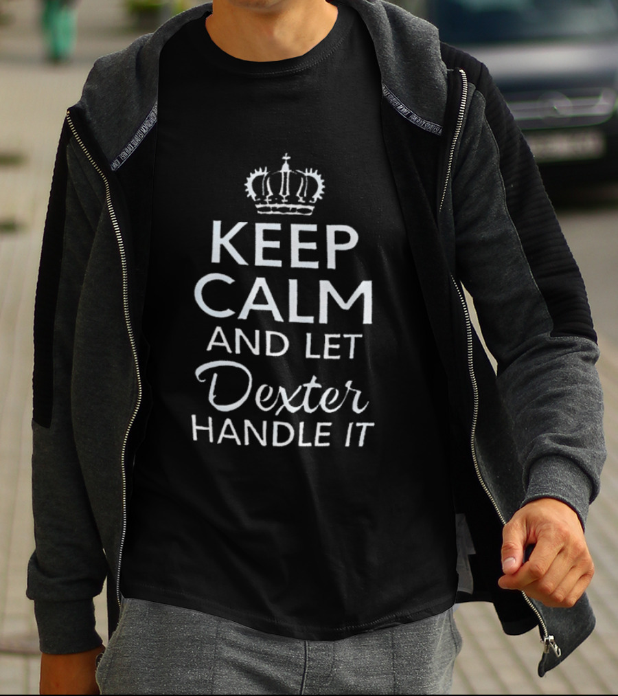 Crown Of Kings Keep Calm And Let Dexter Handle It T-Shirt