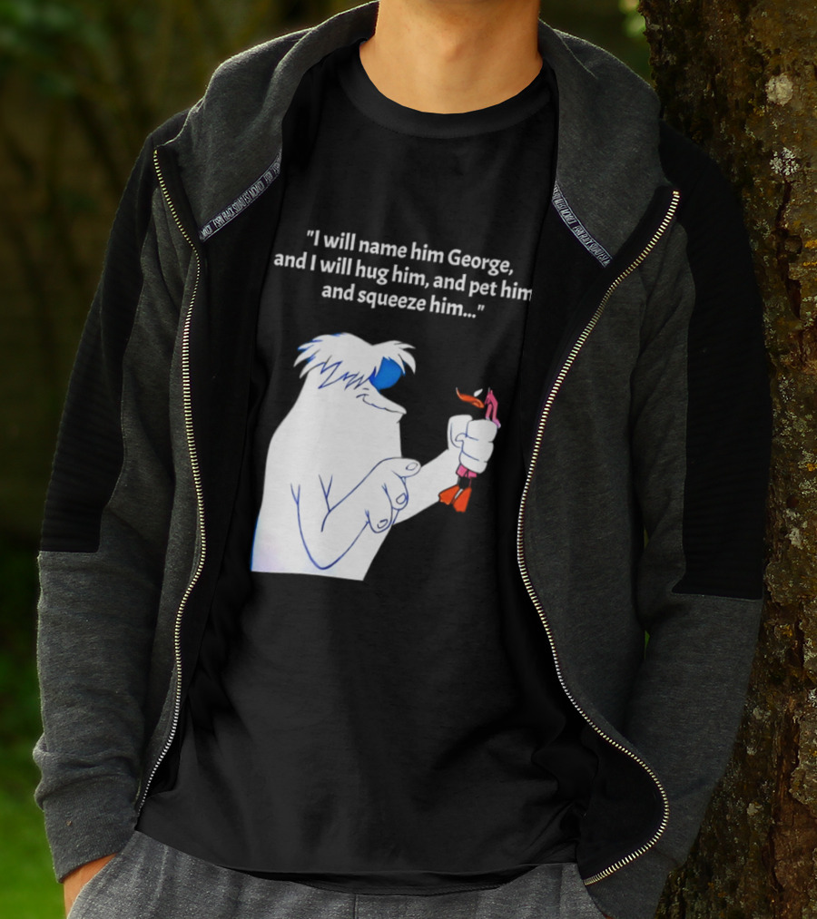 I Will Name Him George And I Will Hug Him And Squeeze Him Abominable Snowman T-Shirt