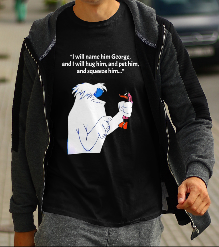 I Will Name Him George And I Will Hug Him And Squeeze Him Abominable Snowman T-Shirt