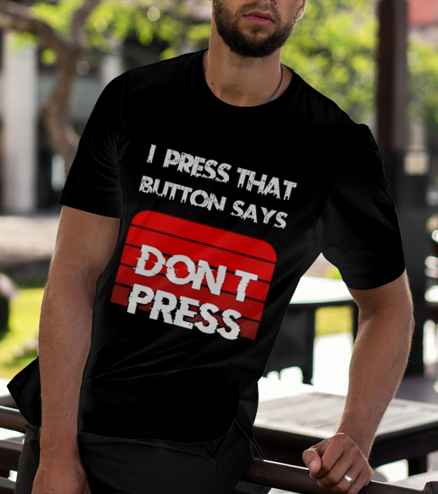 I Press That Button Says Don't Press Red Button Humor T-Shirt