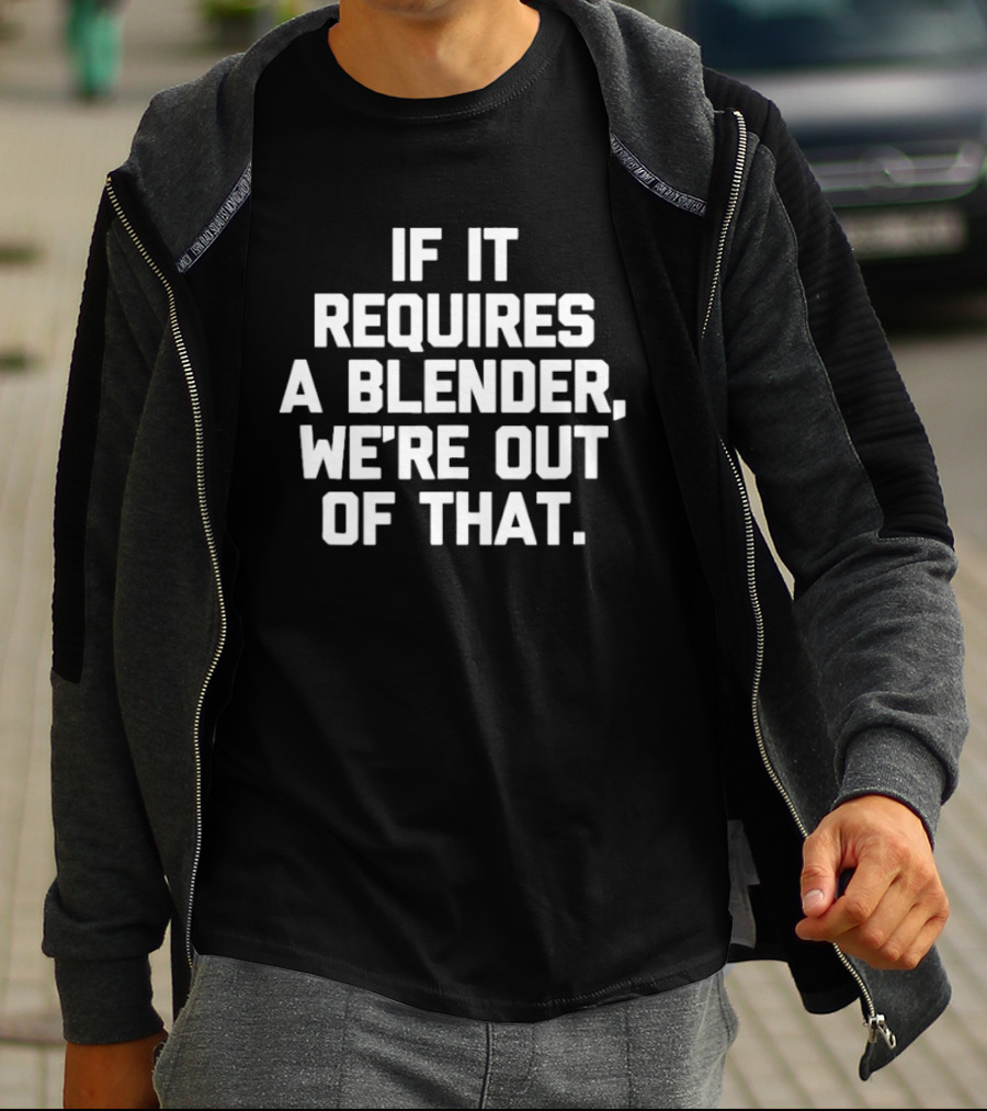 If It Requires A Blender We're Out Of That Fun Kitchen Humor T-Shirt