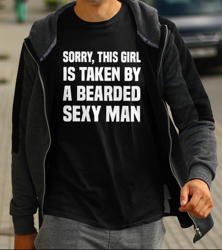 Sorry This Girl Is Taken By A Bearded Sexy Man T-Shirt
