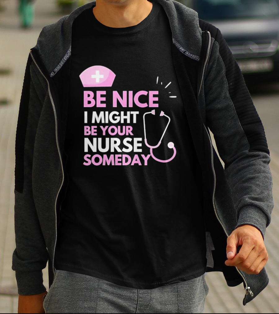 Be Nice I Might Be Your Nurse Someday Stethoscope Nurse Hat T-Shirt