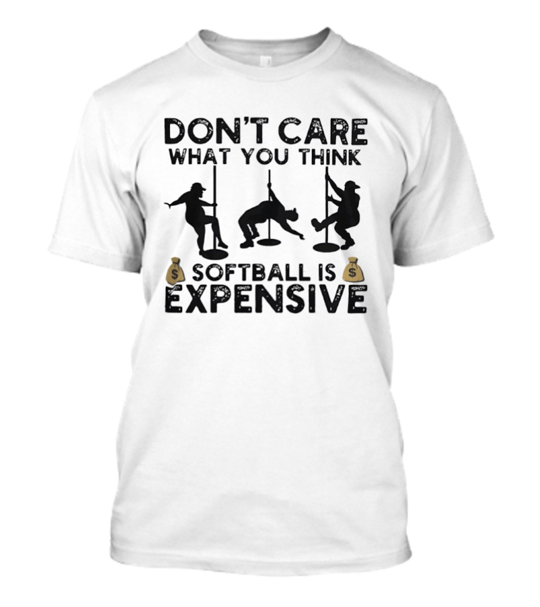 Don't Care What You Think Softball Is Expensive Pole Dancer T-Shirt