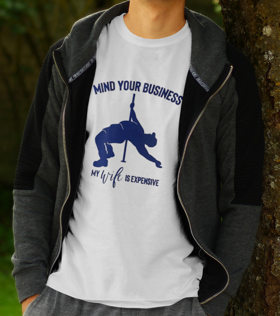 Mind Your Business My Wife Is Expensive Pole Dancer T-Shirt