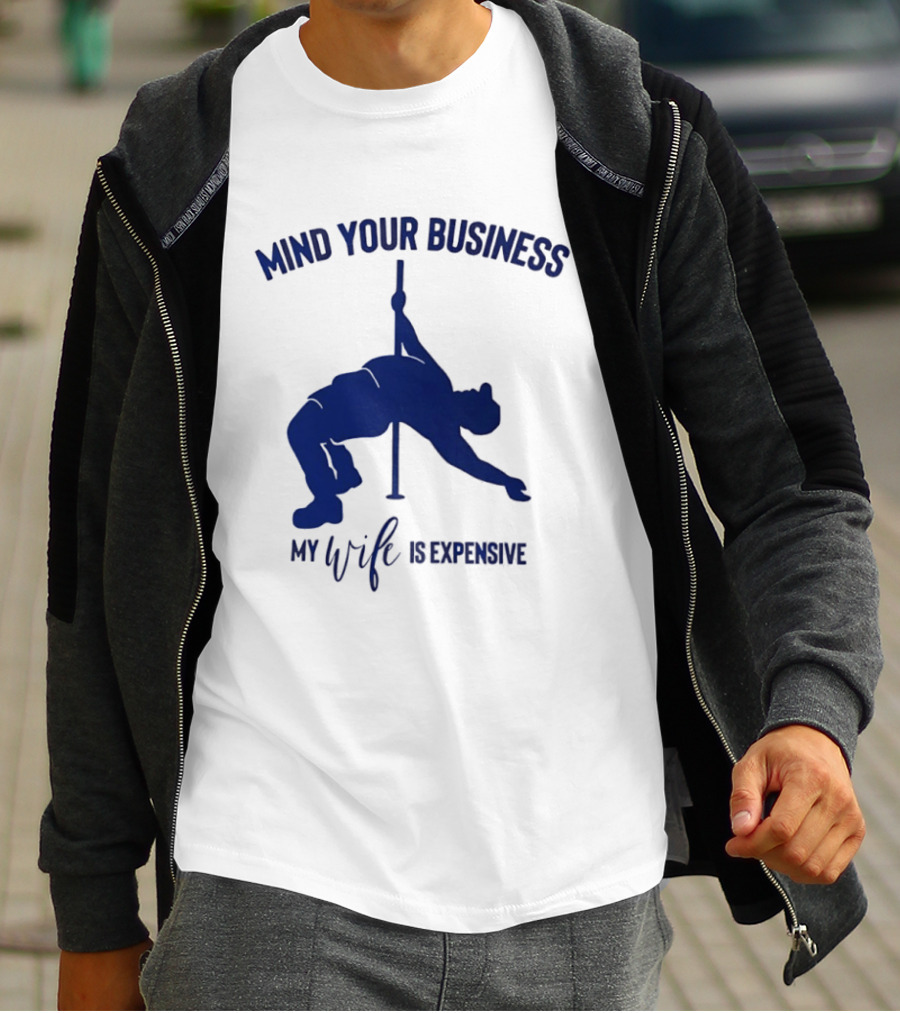 Mind Your Business My Wife Is Expensive Pole Dancer T-Shirt