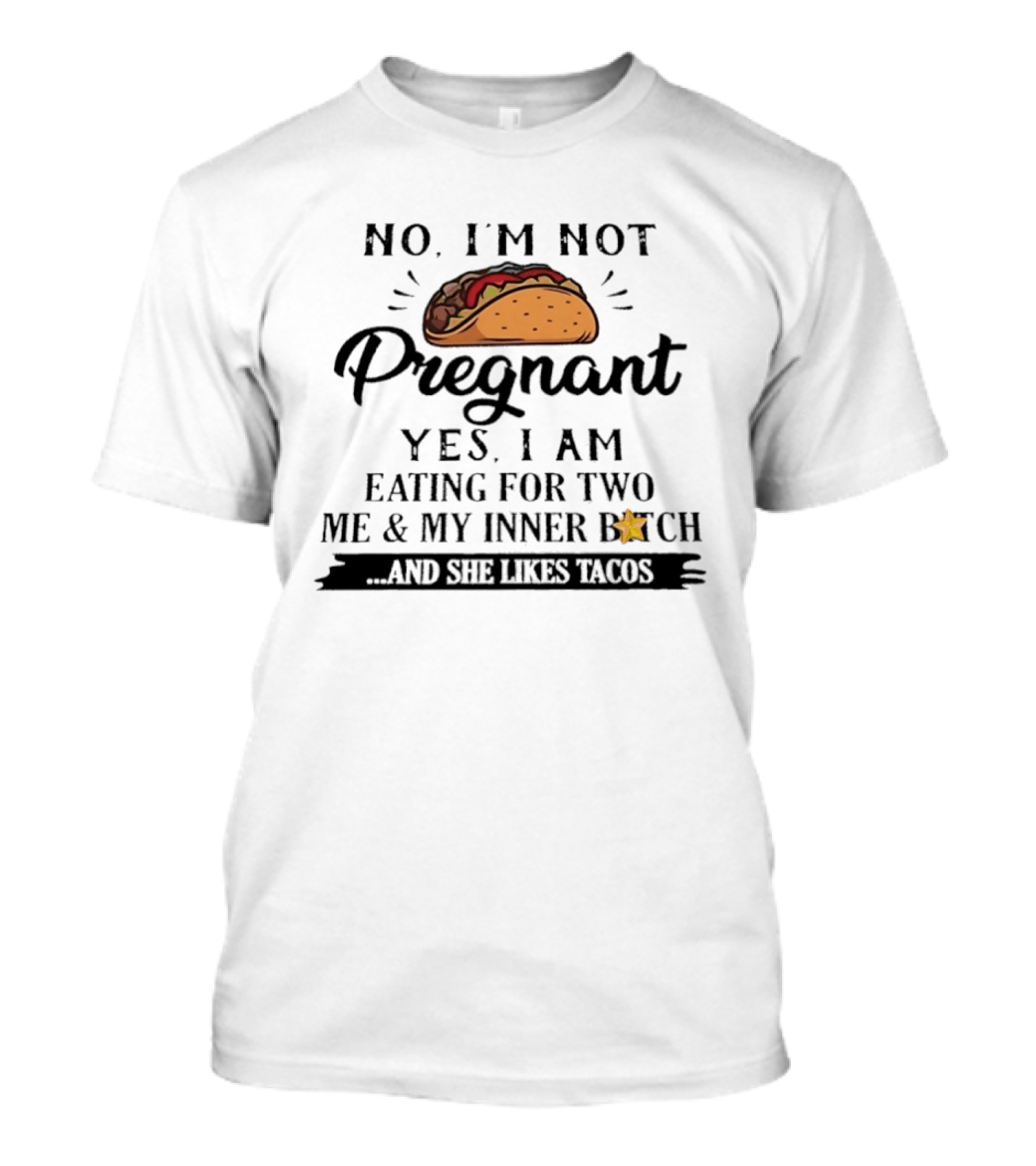 No I'm Not Pregnant Yes I Am Eating For Two Me And My Inner Bitch And She Likes Tacos T-Shirt