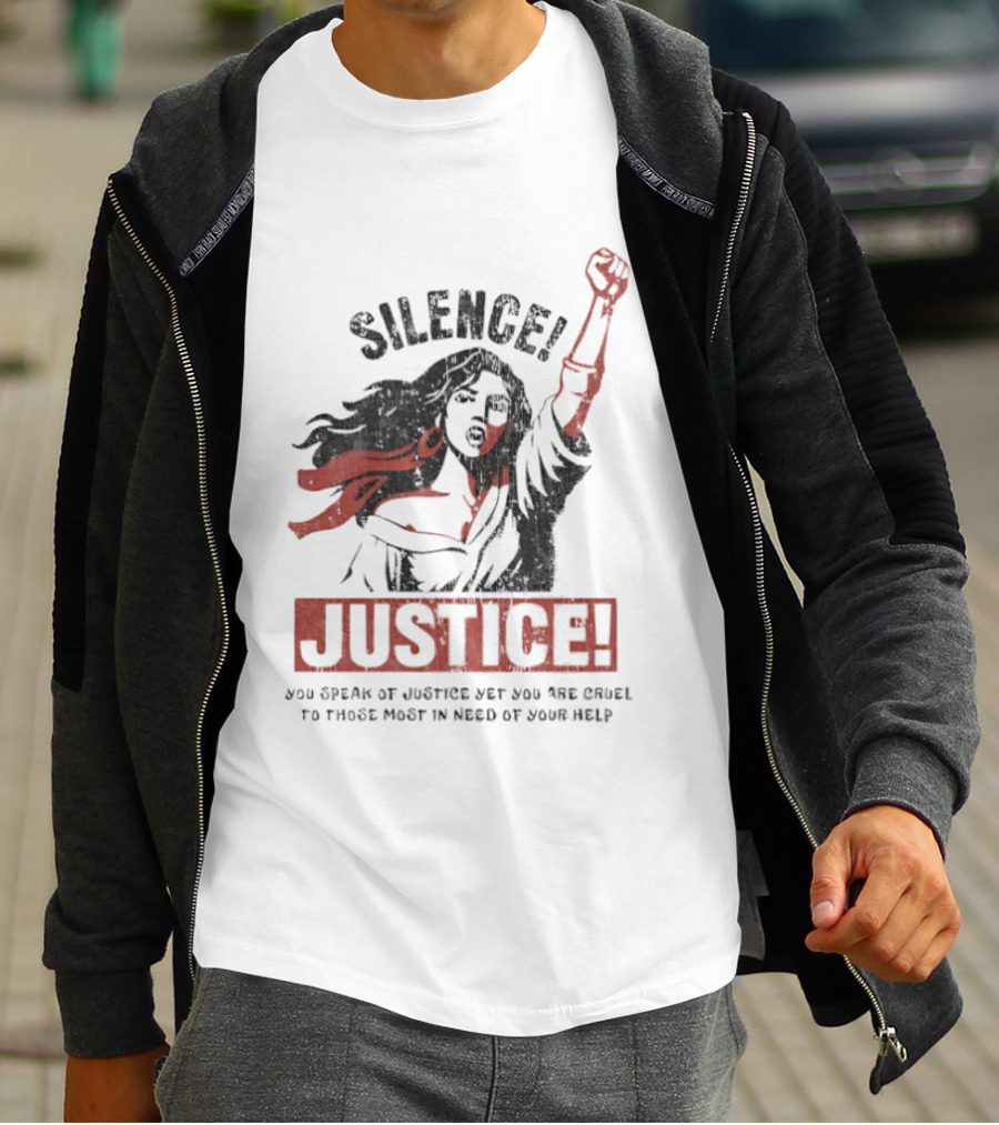 Silence Justice You Speak Of Justice Yet You Are Cruel To Those Most In Need Of Your Help T-Shirt