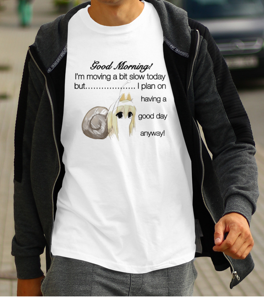 Good Morning I'm Moving A Bit Slow Today Snail Character Plan On Having A Good Day Anyway T-Shirt