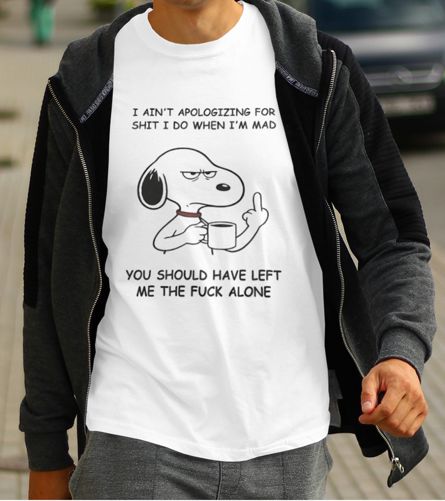Grumpy Snoopy Middle Finger I Ain't Apologizing For Shit You Should Have Left Me Alone T-Shirt