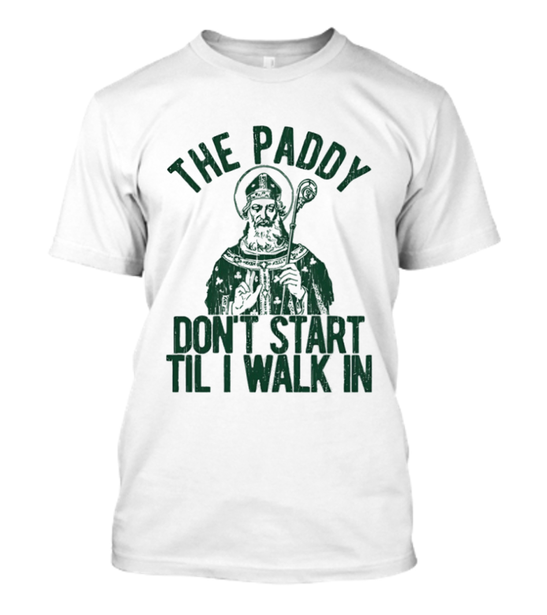 The Paddy Don't Start Til I Walk In St Patricks Day T-Shirt