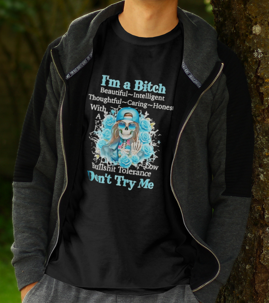 I'm A Bitch Beautiful Intelligent Thoughtful Caring Honest With Low Bullshit Tolerance Don't Try Me T-Shirt